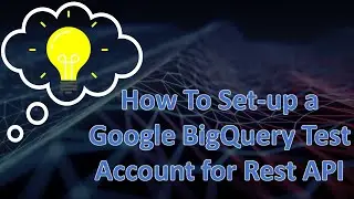 Tips and Tricks: Set-up a Google BigQuery Test Account for Rest API