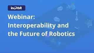 InOrbit webinar: Interoperability and the Future of Robotics