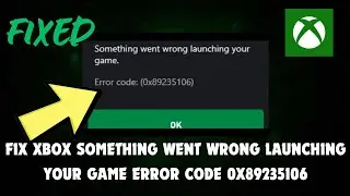 Fix Xbox Something went wrong launching your game Error Code 0x89235106 On Windows 11