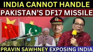 India Cannot Handle Pakistan's Latest DF17 Hypersonic Missile | Pravin Sawhney On India Pakistan War