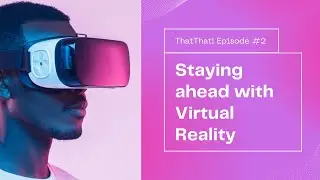 Staying ahead with Virtual Reality, the Technology of the Future | Tech That!