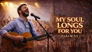 Psalm 63 – My Soul Longs for You
