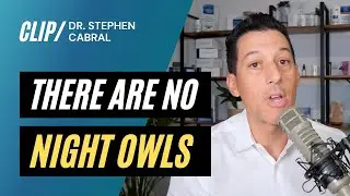 There Are No Night Owls | Dr. Stephen Cabral
