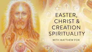 Easter, Christ & Creation Spirituality with Matthew Fox