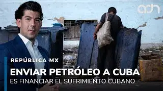 Enviar petróleo a Cuba es financiar el sufrimiento del pueblo cubano I República Mx