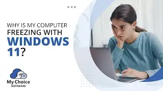 Why is My Computer Freezing With Windows 11? | My Choice Software