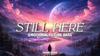 Still Here &ndash; Emotional Future Bass | HIKARI music