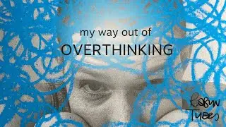 My way out of overthinking