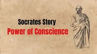 Socrates Story : Power of Conscience to deal with any difficult situation.