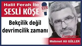Mehmet Ali G&uuml;ller: 'Bek&ccedil;ilik değil devrimcilik zamanı' 28/10/23 HalilFerah ile sesli K&ouml;şe