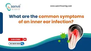 What are the Common Symptoms of an Inner Ear Infection? | Aanvii Hearing