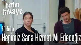 Biz hepimiz sana hizmet etmeye mi geldik? - Bizim Hikaye 60. Bölüm