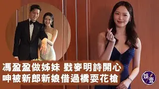 麥明詩結婚丨馮盈盈做姊妹 戥麥明詩開心 呻被新郎新娘借過橋耍花槍丨足本訪問丨現場直擊（#麥明詩 #馮盈盈 #結婚 #娛壹 )