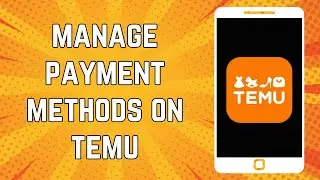 How To Manage Payment Methods On Temu Account
