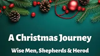 A Christmas Journey - Wise Men, Shepherds & Herod | 17-12-2023