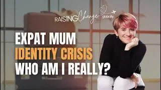 Expat mum identity crisis - Who Am I Really? | Episode 5