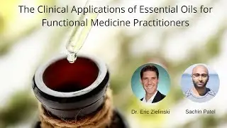 Clinical Applications of Essential Oils For Functional Medicine Practitioners
