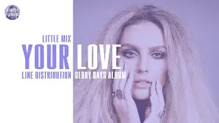 Little Mix - Your Love ~ Line Distribution