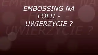 EMBOSSING NA FOLII - UWIERZYCIE?