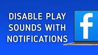 How to Disable Play Sounds With Notifications on Facebook On PC (New Update)