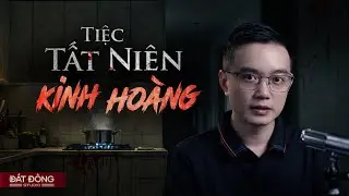 TIỆC TẤT NIÊN KINH HOÀNG - Truyện ma Nguyễn Huy kể