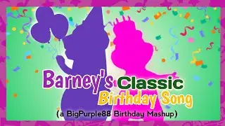 Barney's Classic Birthday Song! | a BigPurple88 Birthday Mashup