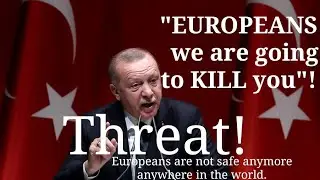Turkey gave a death threat to Europe! No european is safe now anywhere in the world!