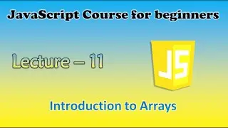 JavaScript course for beginners | Lecture - 11: Introduction to Arrays
