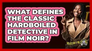 What Defines The Classic Hardboiled Detective In Film Noir? - The Crime Reel