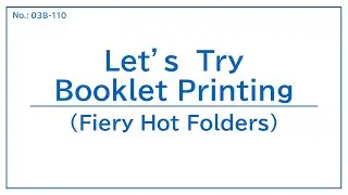 No.03B-110 Let's Try Booklet Printing(Fiery Hot Folders)