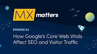 How Google&rsquo;s Core Web Vitals Affect SEO and Visitor Traffic - MX Matters Episode #4