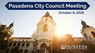 Pasadena City Council Meeting: October 6, 2025