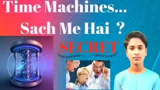 Time Machine Kya Hoti Hai? | Kya Hum Past ya Future Me Ja Sakte Hain? | Science Explained