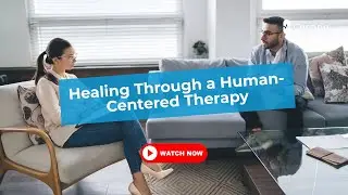 Humanistic Therapy A Client Centered Healing Approach