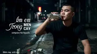 Ly Rượu Tr&ecirc;n Tay Mắt Anh Cay Cay | T&Igrave;M EM TRONG MEN CAY | Nguyễn Hai
