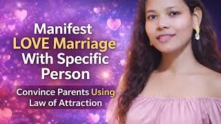 Manifest LOVE Marriage with Specific person-convince parents with law of attraction-MANIFESTATION