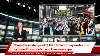 Computer models predict that Omicron may evolve into increased transmission and immune escape.