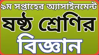 ষষ্ঠ শ্রেণির বিজ্ঞান অ্যাসাইনমেন্ট ৯ম সপ্তাহের ||  Class 6 science assignment 9 week.