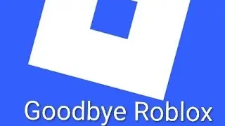 Goodbye Roblox 