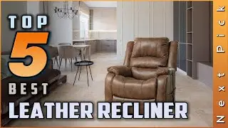 Editors Picks: Top 5 Best Leather Recliners Review and Buying Guide | Perfect Models for Any Budget
