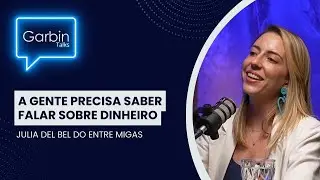 A gente precisa saber falar sobre dinheiro | Julia Del Bel da Entre Migas | GARBIN TALKS