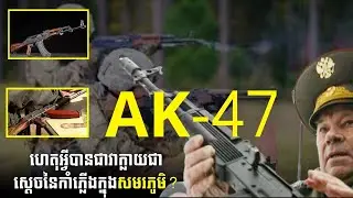 AK 47 ហេតុអ្វីបានជាវាក្លាយជាស្ដេចនៃកាំភ្លើងក្នុងសមរភូមិ?| Khmer News Daily