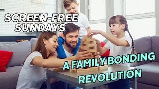 Screen Free Sundays: A Family Bonding Revolution