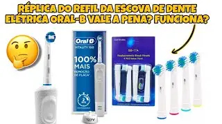 R&Eacute;PLICA DO REFIL DA ESCOVA DE DENTE EL&Eacute;TRICA ORAL-B VALE A PENA? FUNCIONA?