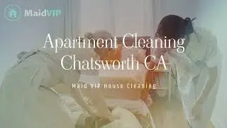 Chatsworth Apartment & Condo Cleaning Services - Maid VIP