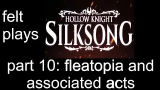 Hollow Knight Silksong Part 10: fleatopia and associated acts