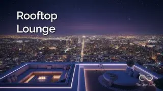 Rooftop Lounge 🌃 Chill House & Ambient Beats | City Night Escape | The Quiet Loop