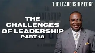 The Challenges of Leadership Part 18 | The Leadership Edge with Dr. P Ronald Wilder