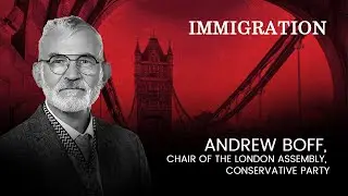 Immigration | Andrew Boff, chair of the London Assembly, Conservative Party