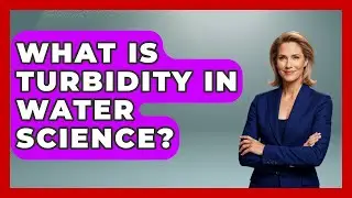 What Is Turbidity In Water Science? - Water Science For Everyone